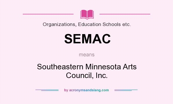 What does SEMAC mean? It stands for Southeastern Minnesota Arts Council, Inc.