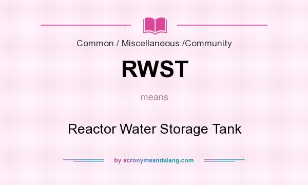 What does RWST mean? It stands for Reactor Water Storage Tank
