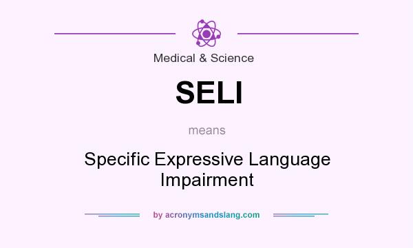 What does SELI mean? It stands for Specific Expressive Language Impairment