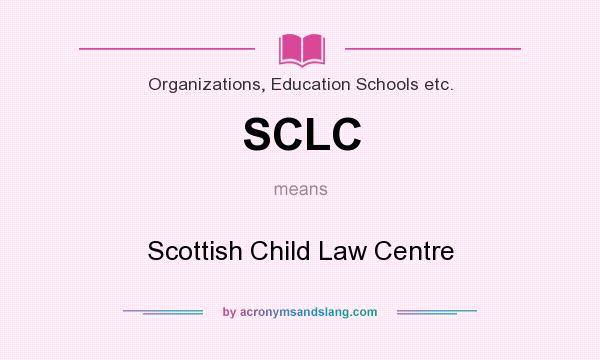 What does SCLC mean? It stands for Scottish Child Law Centre