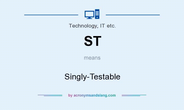 What does ST mean? It stands for Singly-Testable