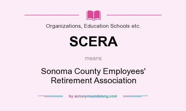 What does SCERA mean? It stands for Sonoma County Employees` Retirement Association