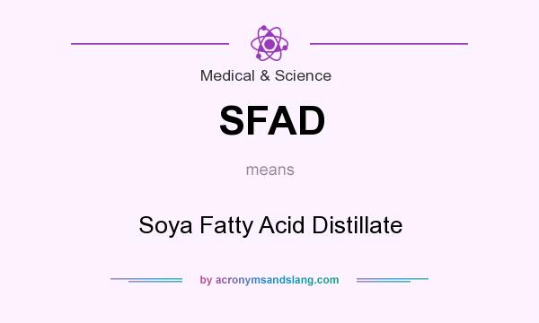What does SFAD mean? It stands for Soya Fatty Acid Distillate