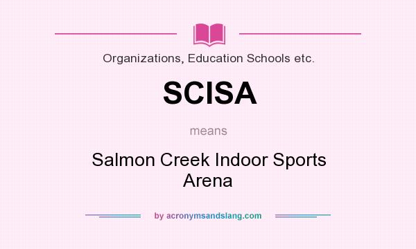 What does SCISA mean? It stands for Salmon Creek Indoor Sports Arena