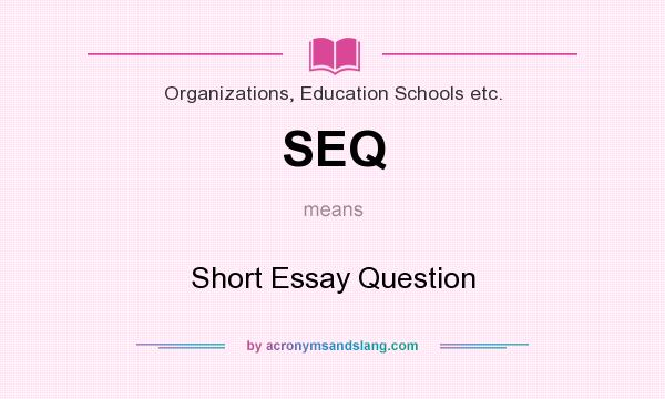 What does SEQ mean? It stands for Short Essay Question