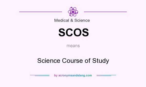 What does SCOS mean? It stands for Science Course of Study