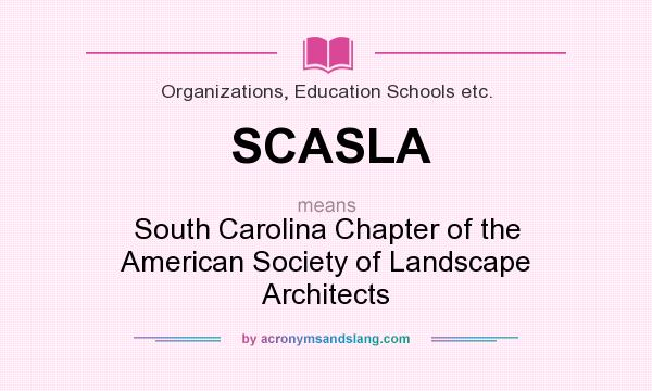 What does SCASLA mean? It stands for South Carolina Chapter of the American Society of Landscape Architects