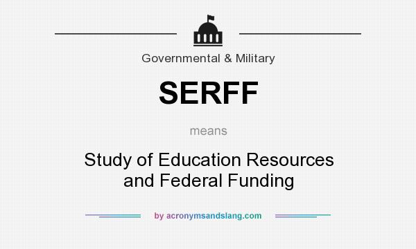 What does SERFF mean? It stands for Study of Education Resources and Federal Funding