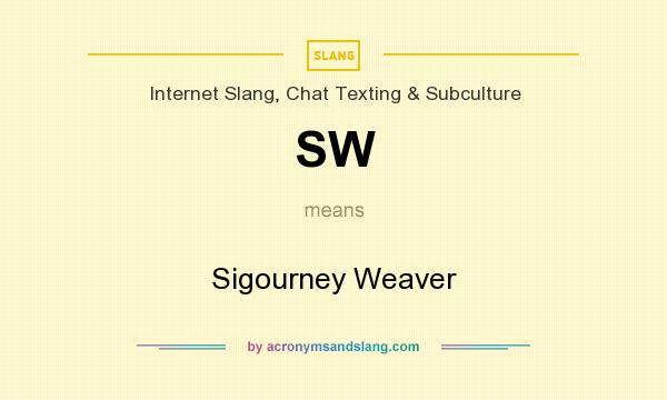 What does SW mean? It stands for Sigourney Weaver