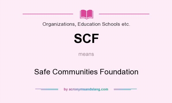 What does SCF mean? It stands for Safe Communities Foundation