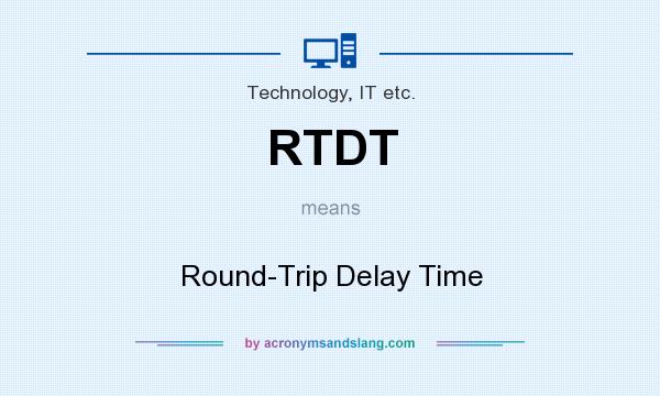 What does RTDT mean? It stands for Round-Trip Delay Time