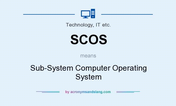 What does SCOS mean? It stands for Sub-System Computer Operating System