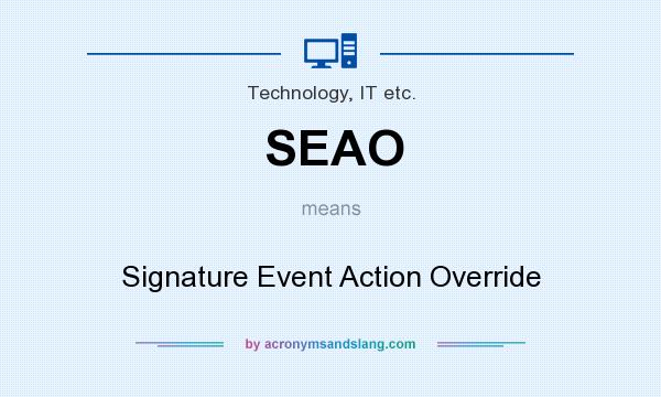 What does SEAO mean? It stands for Signature Event Action Override