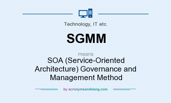 What does SGMM mean? It stands for SOA (Service-Oriented Architecture) Governance and Management Method