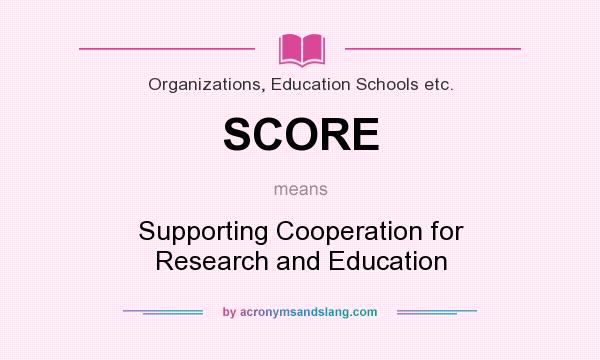 What does SCORE mean? It stands for Supporting Cooperation for Research and Education