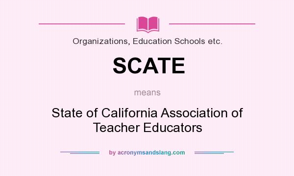 What does SCATE mean? It stands for State of California Association of Teacher Educators