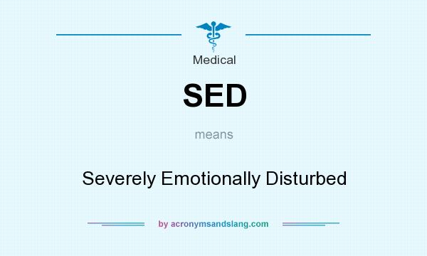 What does SED mean? It stands for Severely Emotionally Disturbed