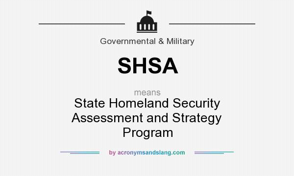 What does SHSA mean? It stands for State Homeland Security Assessment and Strategy Program