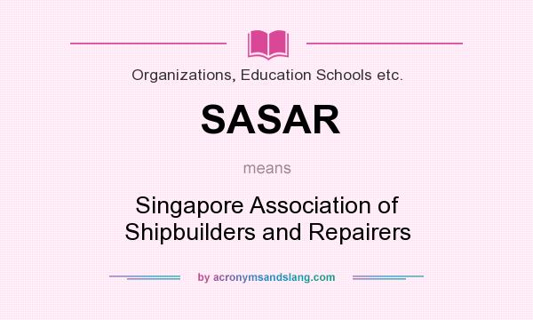 What does SASAR mean? It stands for Singapore Association of Shipbuilders and Repairers