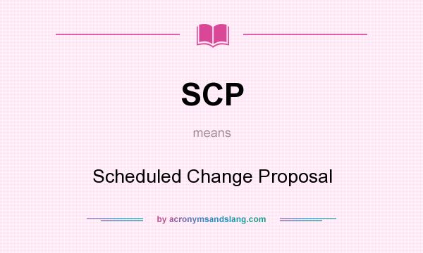 What does SCP mean? It stands for Scheduled Change Proposal