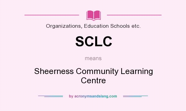 What does SCLC mean? It stands for Sheerness Community Learning Centre