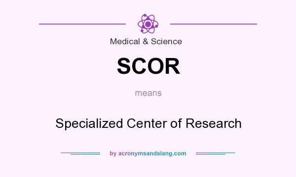 What does SCOR mean? It stands for Specialized Center of Research