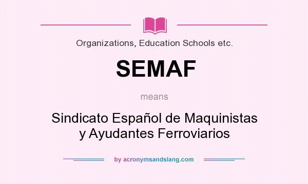 What does SEMAF mean? It stands for Sindicato Español de Maquinistas y Ayudantes Ferroviarios