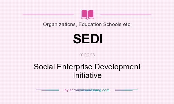 What does SEDI mean? It stands for Social Enterprise Development Initiative