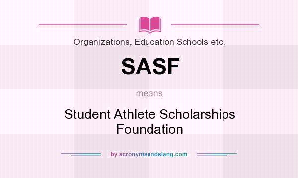 What does SASF mean? It stands for Student Athlete Scholarships Foundation