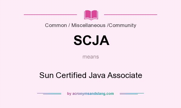 What does SCJA mean? It stands for Sun Certified Java Associate