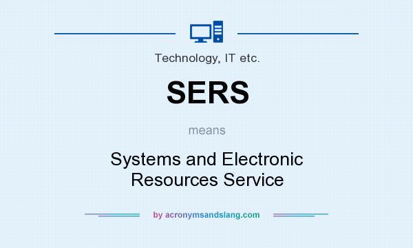 What does SERS mean? It stands for Systems and Electronic Resources Service