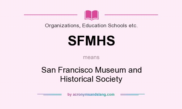 What does SFMHS mean? It stands for San Francisco Museum and Historical Society