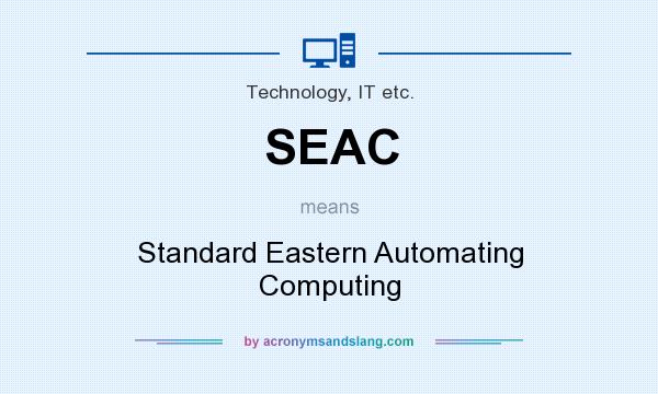 What does SEAC mean? It stands for Standard Eastern Automating Computing