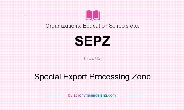 What does SEPZ mean? It stands for Special Export Processing Zone