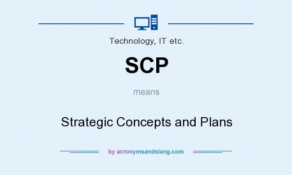 What does SCP mean? It stands for Strategic Concepts and Plans