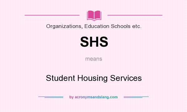 What does SHS mean? It stands for Student Housing Services
