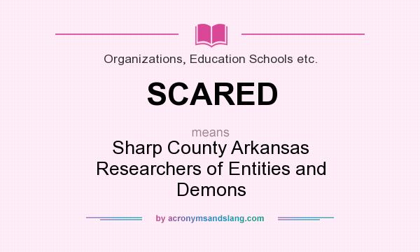 What does SCARED mean? It stands for Sharp County Arkansas Researchers of Entities and Demons