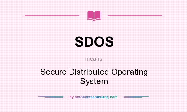 What does SDOS mean? It stands for Secure Distributed Operating System