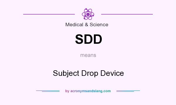 What does SDD mean? It stands for Subject Drop Device