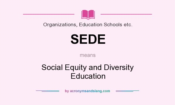 What does SEDE mean? It stands for Social Equity and Diversity Education