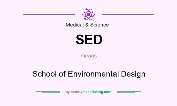What does SED mean? It stands for School of Environmental Design