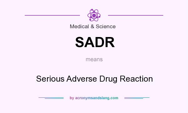 What does SADR mean? It stands for Serious Adverse Drug Reaction