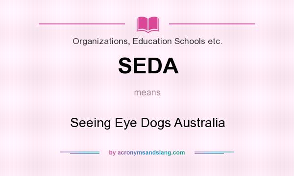 What does SEDA mean? It stands for Seeing Eye Dogs Australia