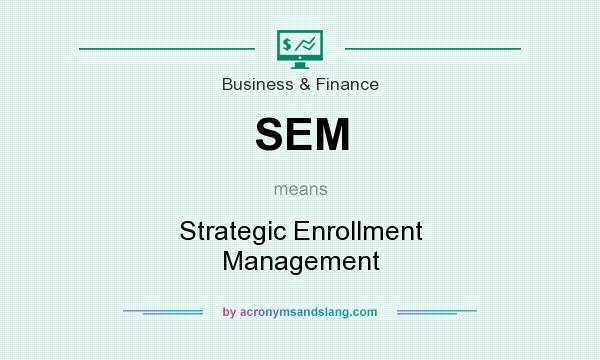 What does SEM mean? It stands for Strategic Enrollment Management