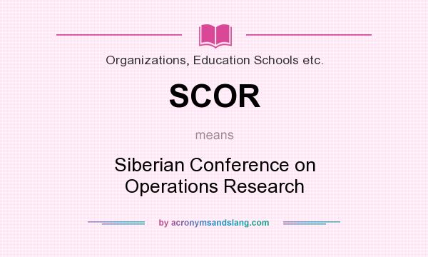 What does SCOR mean? It stands for Siberian Conference on Operations Research