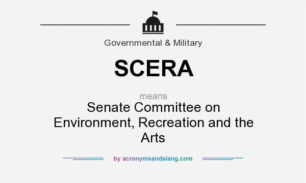What does SCERA mean? It stands for Senate Committee on Environment, Recreation and the Arts