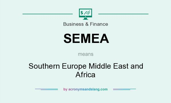 What does SEMEA mean? It stands for Southern Europe Middle East and Africa