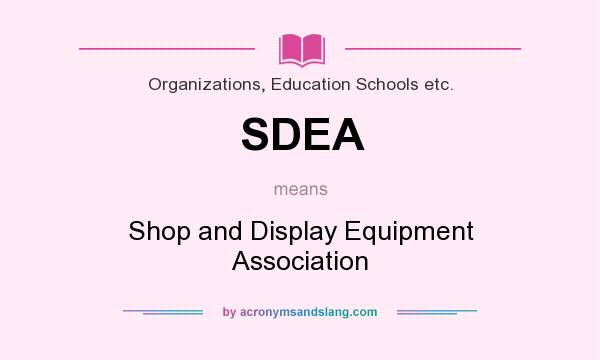 What does SDEA mean? It stands for Shop and Display Equipment Association