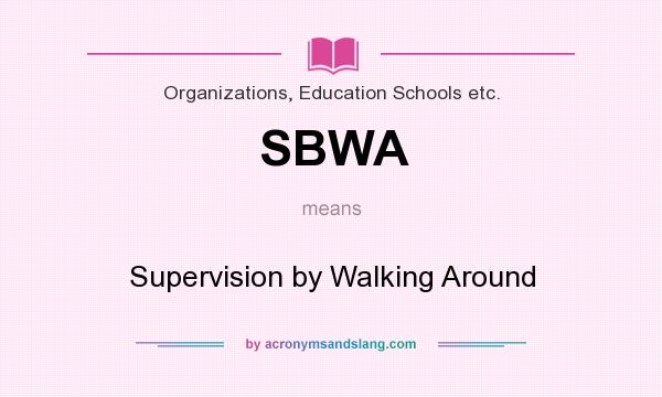 What does SBWA mean? It stands for Supervision by Walking Around