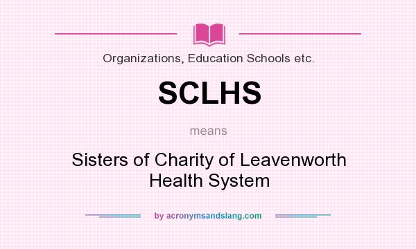 What does SCLHS mean? It stands for Sisters of Charity of Leavenworth Health System
